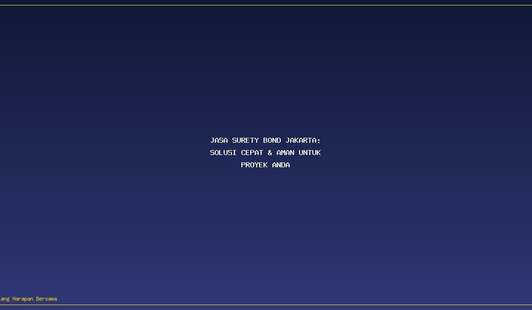 Jasa Surety Bond Jakarta: Solusi Cepat & Aman untuk Proyek Anda