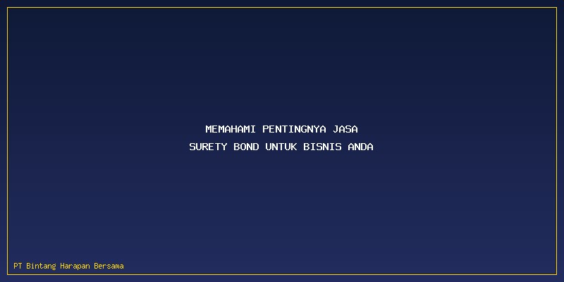 Jasa Surety Bond: Memahami Pentingnya Jasa Surety Bond untuk Bisnis Anda