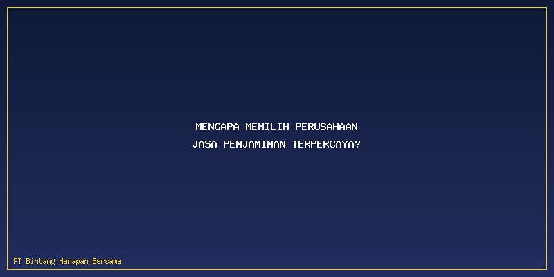Perusahaan Jasa Penjaminan Terpercaya: Mengapa Memilih Perusahaan Jasa Penjaminan Terpercaya?