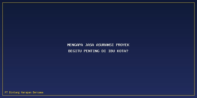 Jasa Asuransi Proyek: Mengapa Jasa Asuransi Proyek Begitu Penting di Ibu Kota?